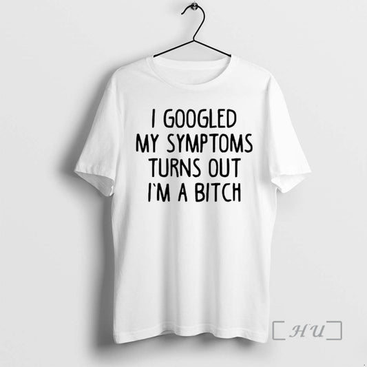 Trending I Googled My Symptoms Turns Out Im A Bitch Premium T Shirt Sweater