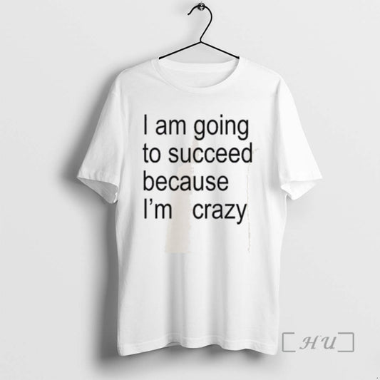 Trending I Am Going To Succeed Because Im Crazy