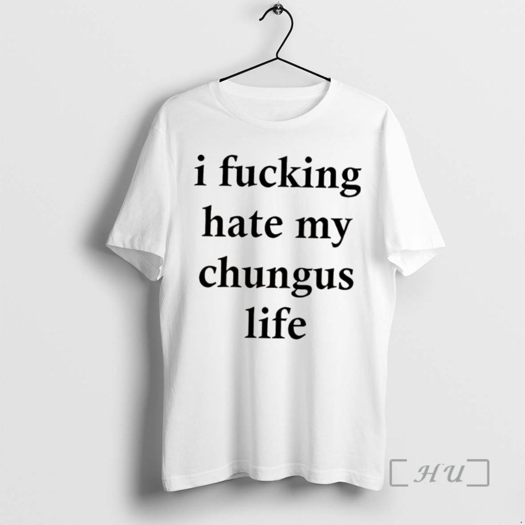 Trending I Fucking Hate My Chungus Life Premium T Shirt Sweater