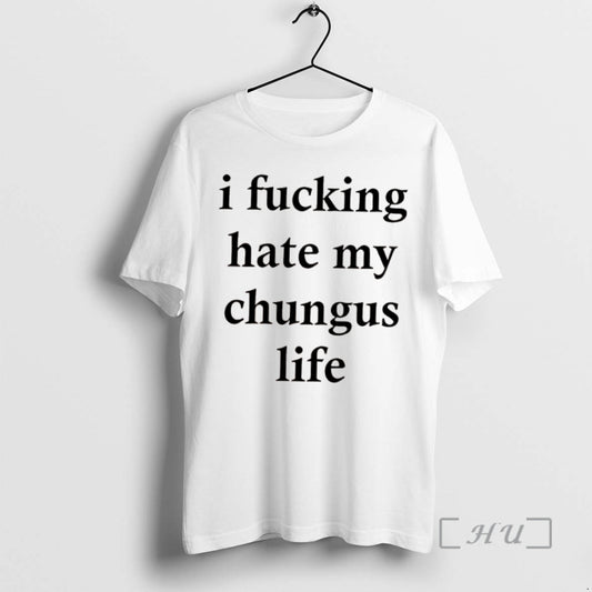 Trending I Fucking Hate My Chungus Life Premium T Shirt Sweater