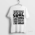 Trending I Have Really Cool Tattoos Under Here But Im Cold T Shirt Sweater