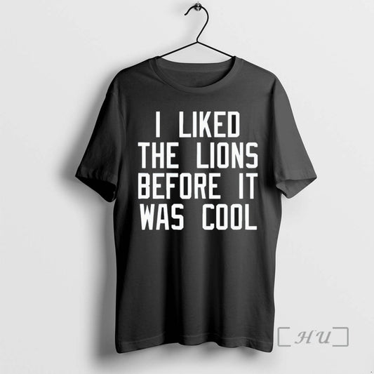 Trending I Liked The Lions Before It Was Cool Tee Shirt Sweater