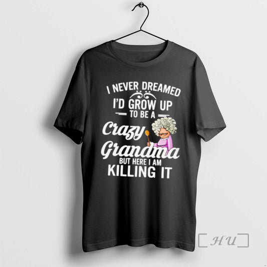 Trending I Never Dreamed Id Grow Up To Be A Crazy Grandma Premium T Shirts
