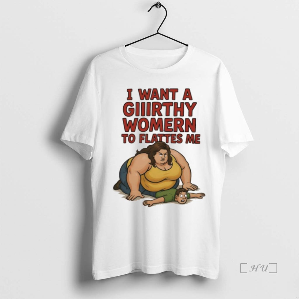 Trending I Want A Giiirthy Womern To Flattes Me T Shirt Sweater