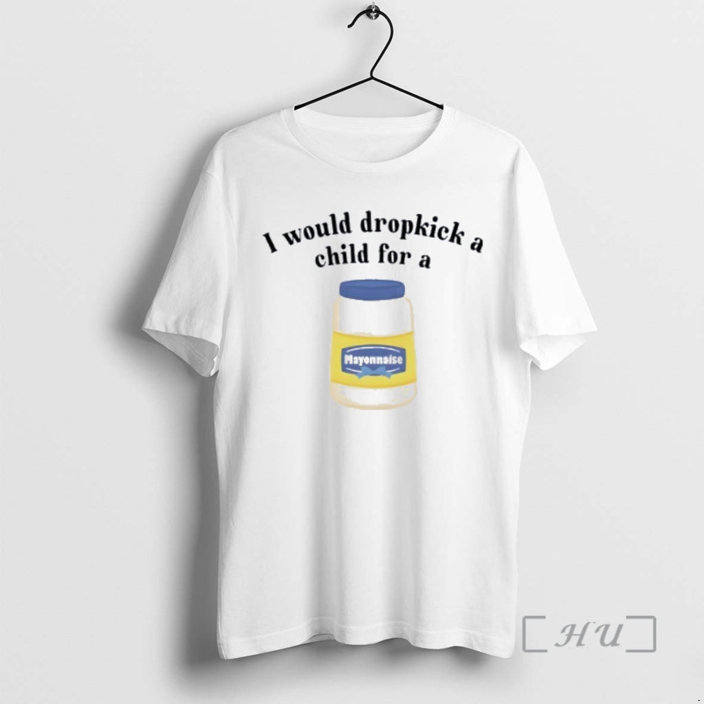 Trending I Would Dropkick A Child For Mayonnaise Premium T Shirt Sweater