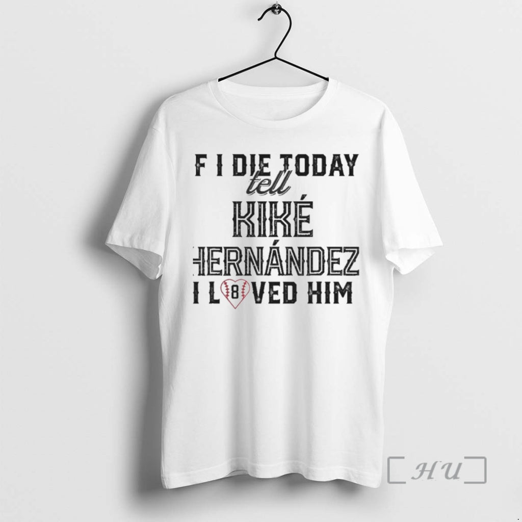 Trending If I Die Today Tell Kike Hernandez I Loved Him Premium T Shirt Sweater