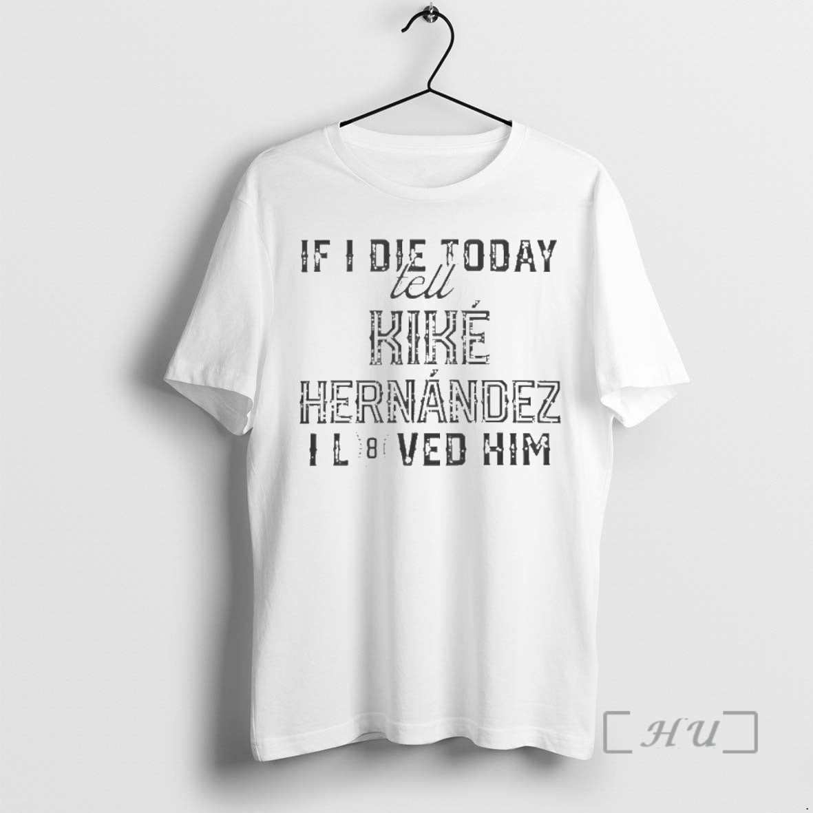 Trending If I Die Today Tell Kike Hernandez I Loved Him Los Angeles Dodgers Premium