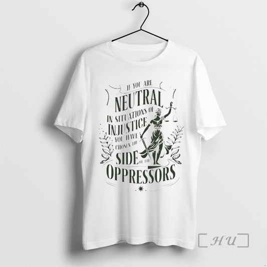 Trending If You Are Neutral In Situations Of Injustice Side Of The Oppressors Tee Shirts