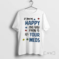 Trending If Youre Happy And You Know It Its Your Meds Premium T Shirt Sweater