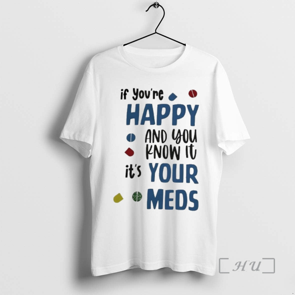 Trending If Youre Happy And You Know It Its Your Meds Premium T Shirt Sweater