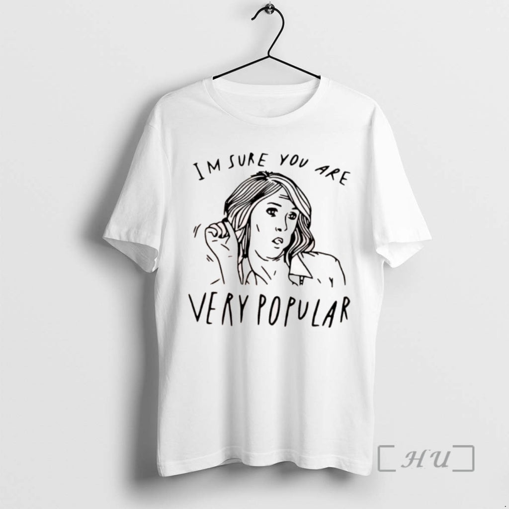 Trending Im Sure You Are Very Popular Girl Tee Shirts Sweater
