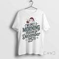 Trending Im Only A Morning Person On December 25th Christmas Premium T Shirt Sweater