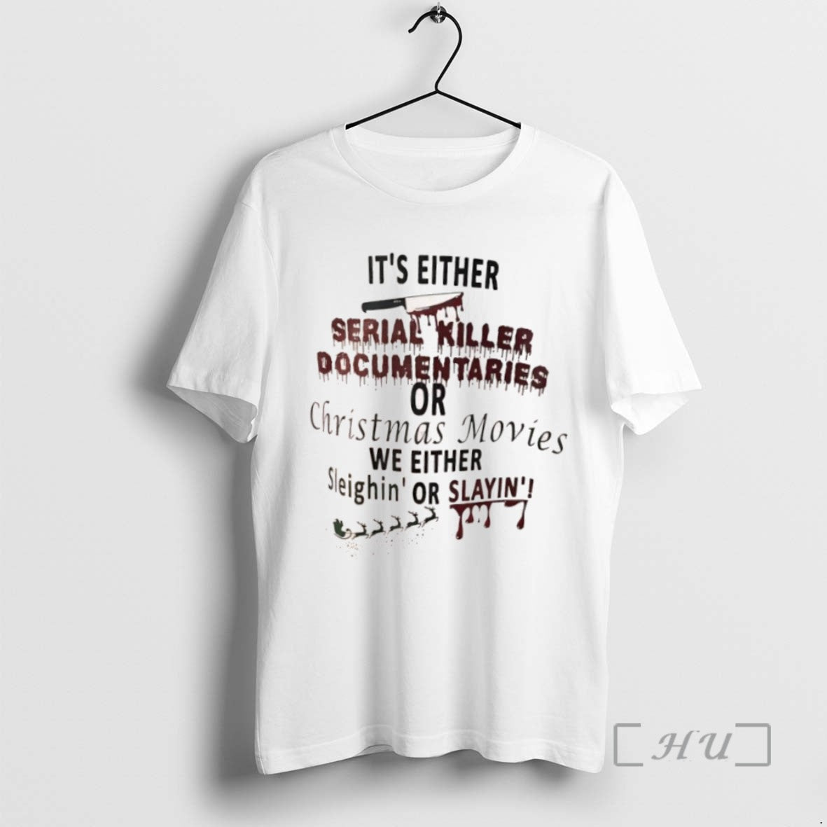 Trending Its Either Serial Killer Documentaries Or Christmas Movies We Either Sleighin Or Slayin Tee