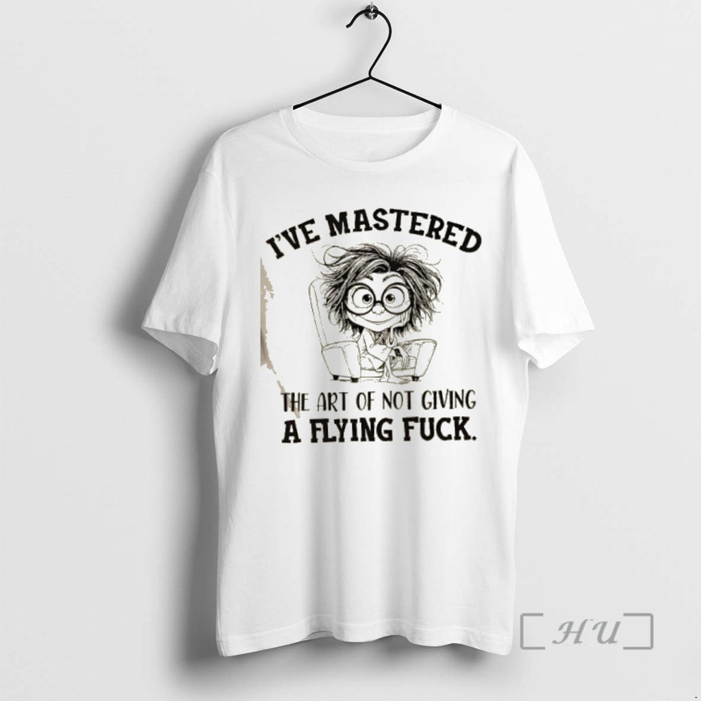 Trending Ive Mastered The Art Of Not Giving A Flying Fuck Premium T Shirt Sweater