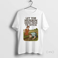 Trending Let Yor Husbin Drink From Th Ditch T Shirt Sweater