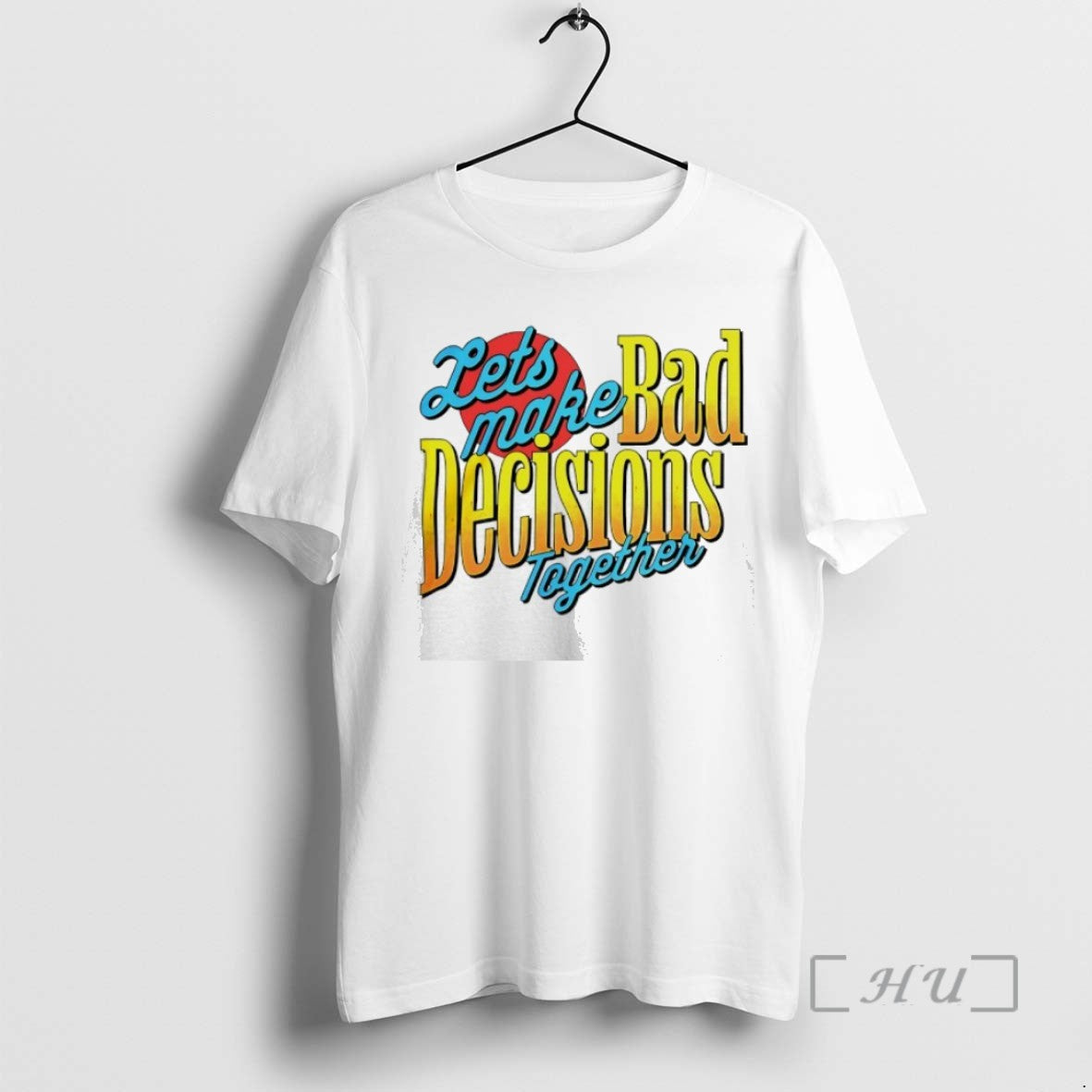 Trending Lets Make Bad Decisions Together Tee Shirts Sweater