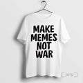 Trending Make Memes Not War Tee Shirts Sweater