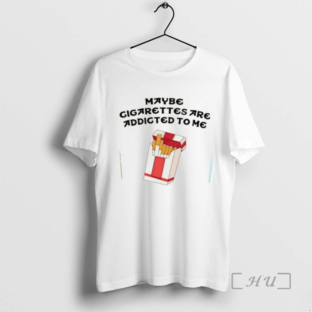Trending Maybe Cigarettes Are Addicted To Me Tee Shirts Sweater