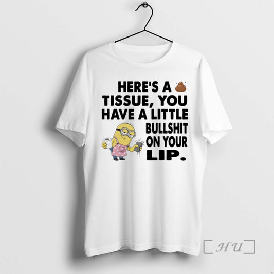 Trending Minions Heres A Tissue You Have A Little Bullshit On Your Lip T Shirts