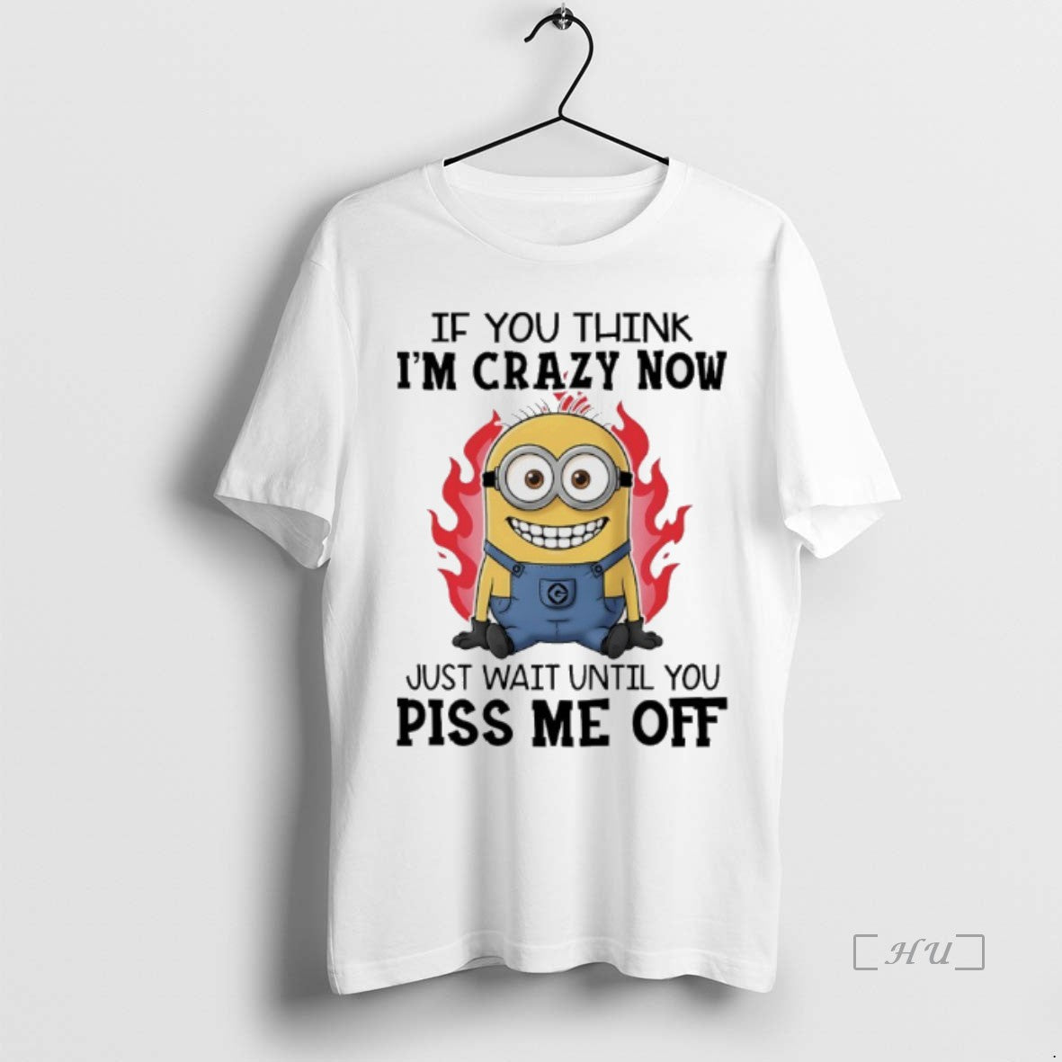 Trending Minions If You Think Im Crazy Now Just Wait Until You Piss Me Off
