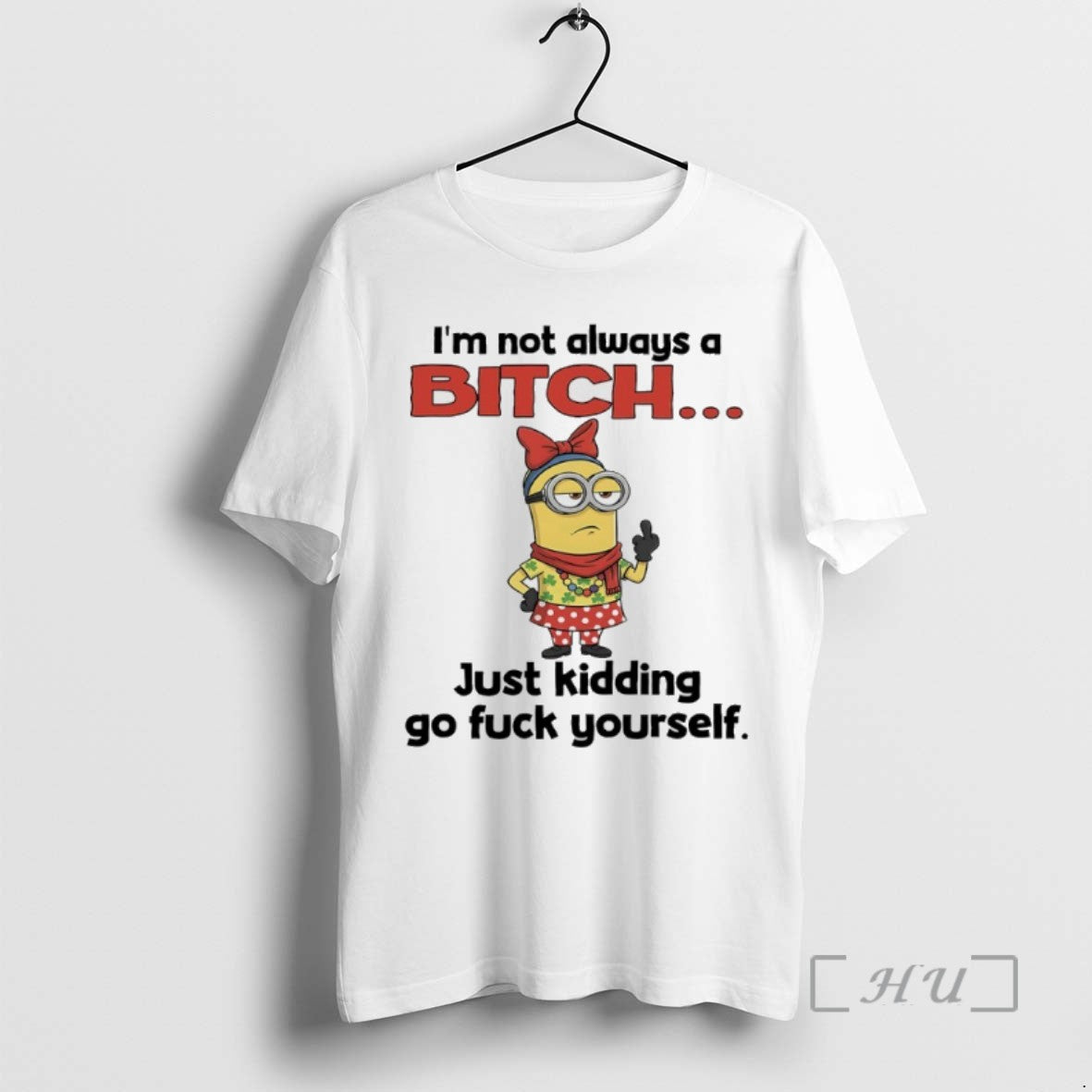 Trending Minions Middle Finger Im Not Always A Bitch Just Kidding Go Fuck Yourself