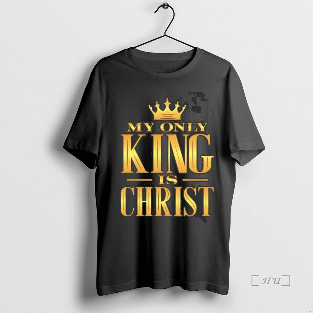 Trending My Only King Is Christ Crown T Shirt Sweater