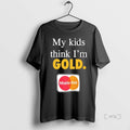 Trending My Kids Think Im Gold Materdad T Shirt Sweater