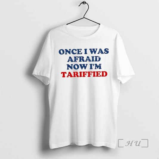 Trending Once I Was Afraid Now Im Tariffied Tee Shirt Sweater