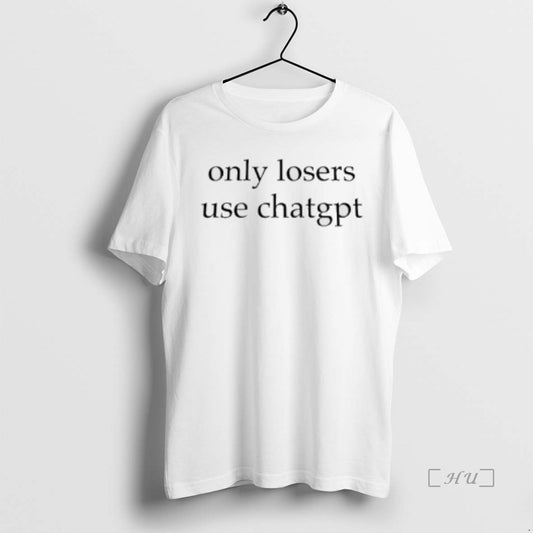 Trending Only Losers Use Chatgpt T Shirt Sweater