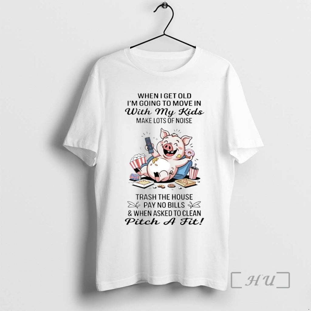 Trending Pig When I Get Old Im Going To Move In With My Kids Tee
