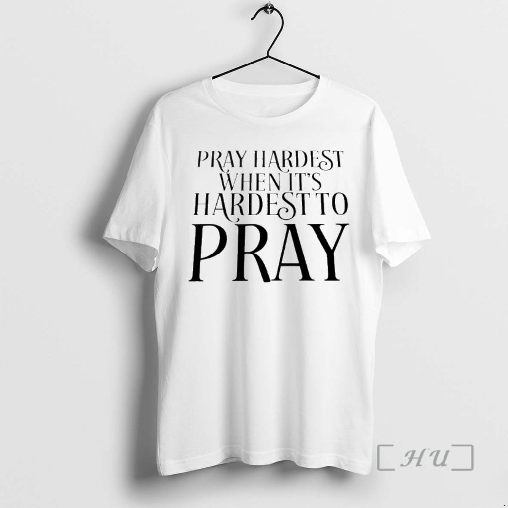 Trending Pray Hardest When Its Hardest To Pray Premium T Shirt Sweater