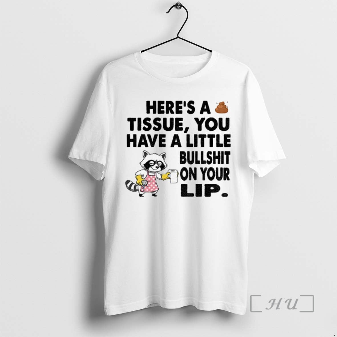 Trending Raccoon Heres A Tissue You Have A Little Bullshit On Your Lip T Shirts