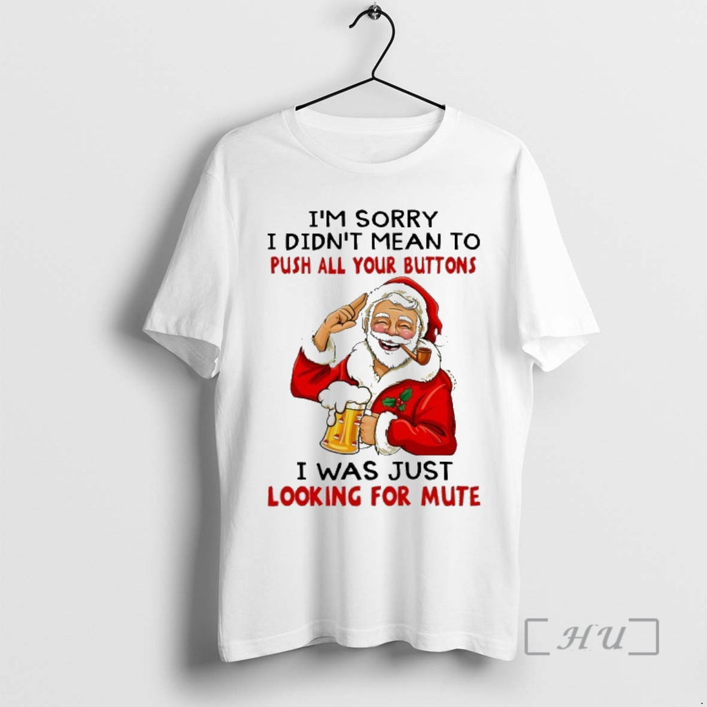 Trending Santa Im Sorry I Didnt Mean To Push All Your Buttons I Was Just