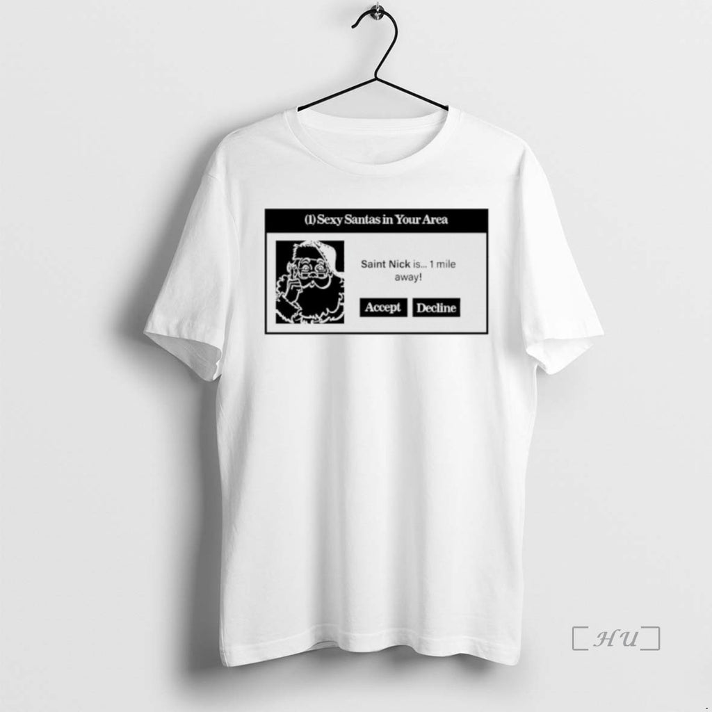 Trending Sexy Santas In Your Area Saint Nick Is 1 Mile Away T Shirt Sweater
