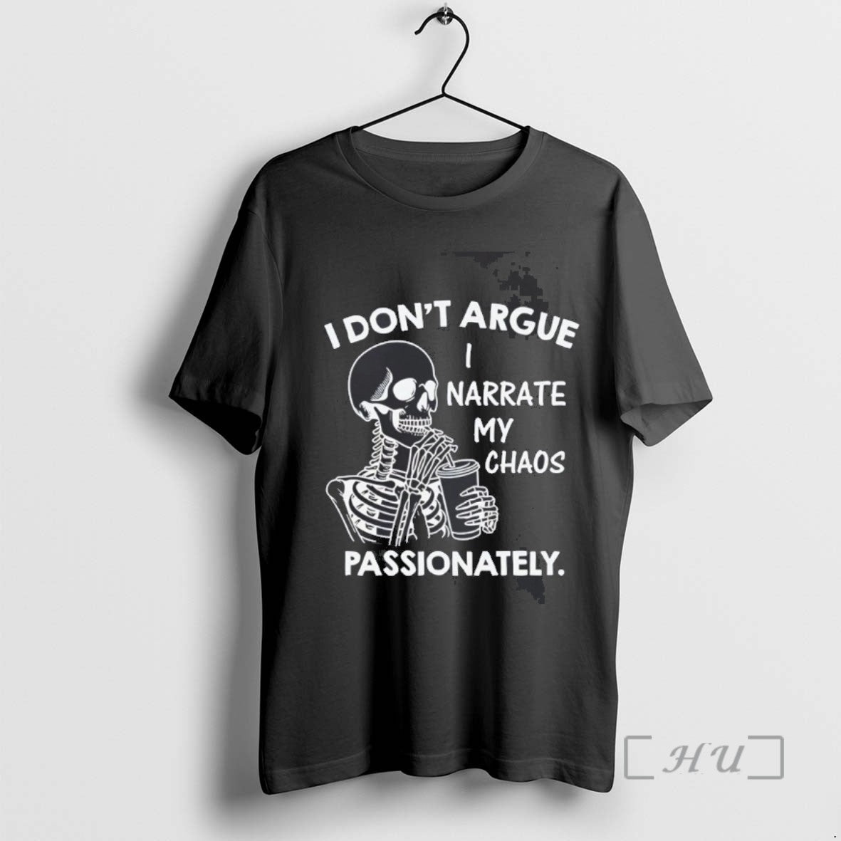 Trending Skeleton I Dont Argue I Narrate My Chaos Passionately Tee Shirts Sweater