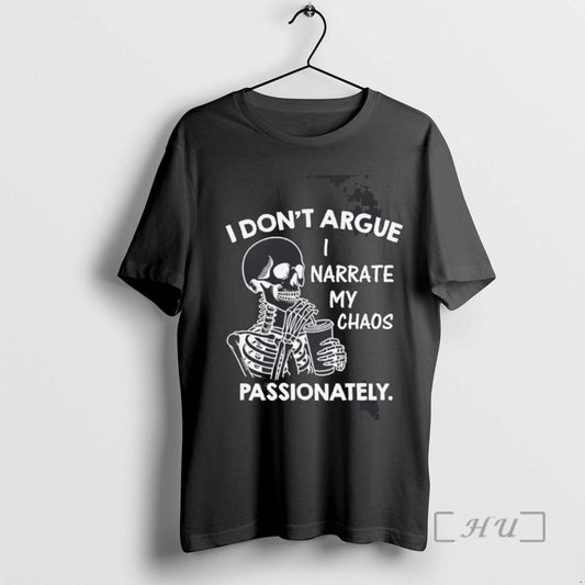 Trending Skeleton I Dont Argue I Narrate My Chaos Passionately Tee Shirts Sweater