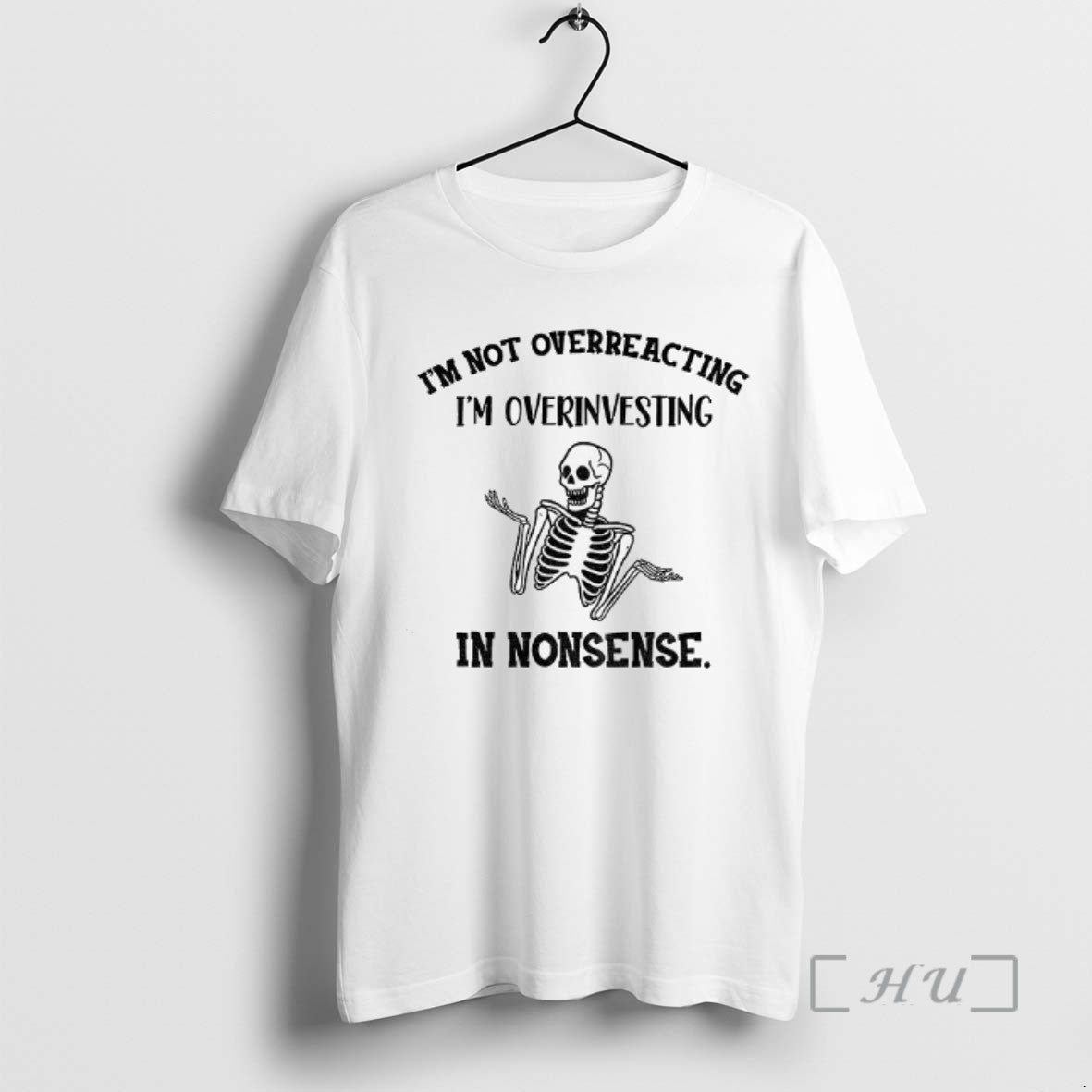 Trending Skeleton Funny Im Not Overreacting Im Overinvesting In Nonsense Tee Shirts Sweater