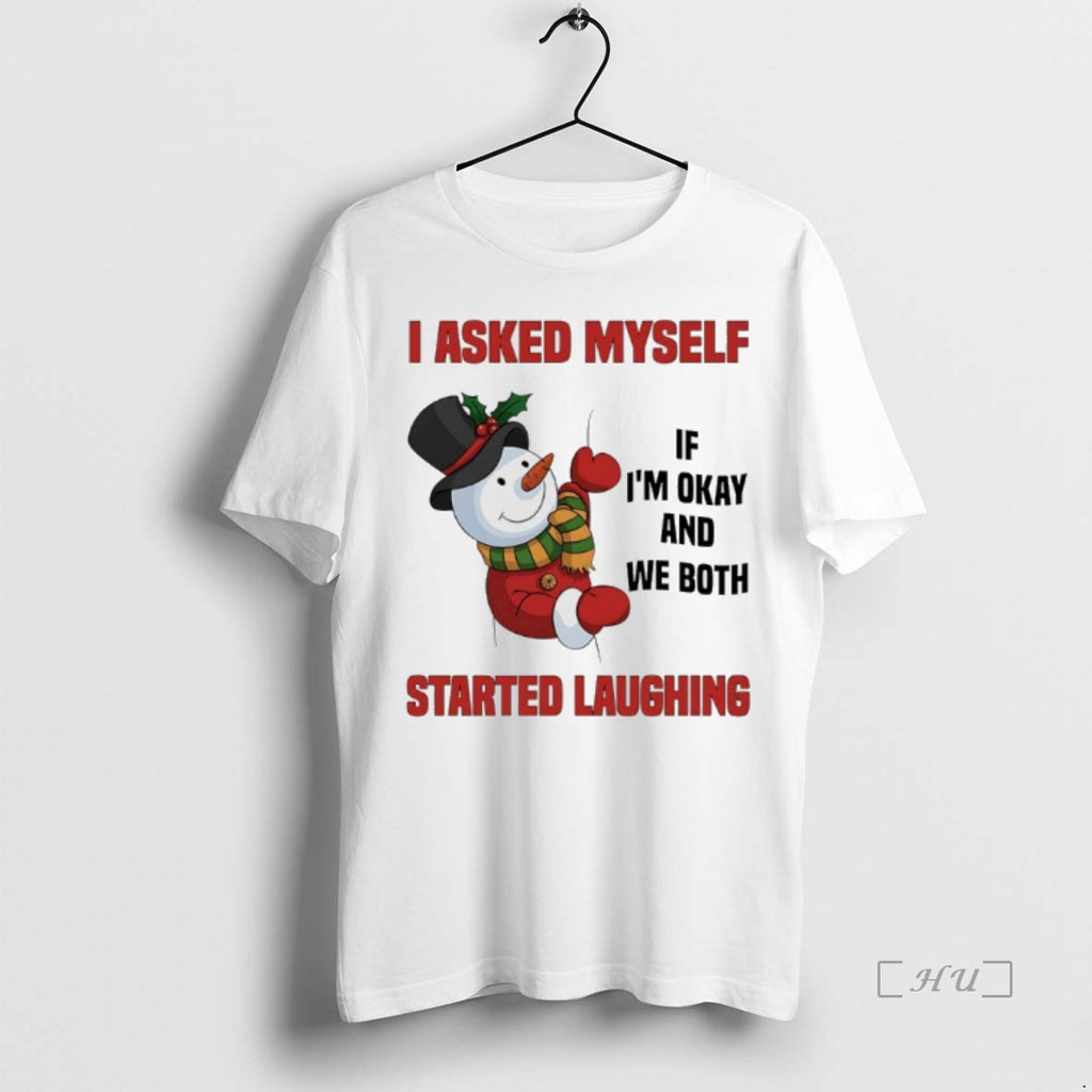 Trending Snowman I Asked Myself If Im Okay We Both Started Laughing T Shirt Sweater