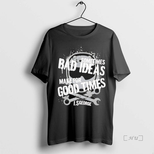 Trending Sometimes Bad Ideas Make For Good Times Ls George T Shirt Sweater