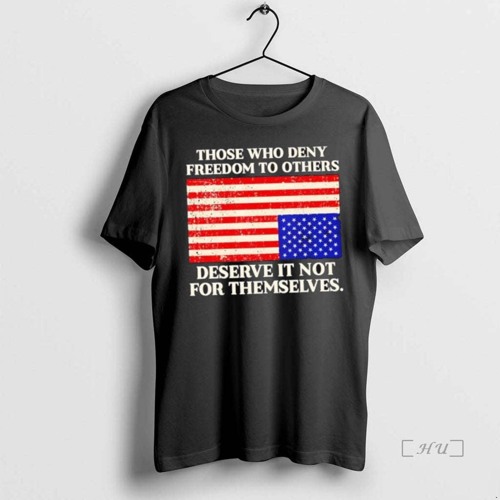 Trending Those Who Deny Freedom To Others Deserve It Not For Themselves Usa Flag
