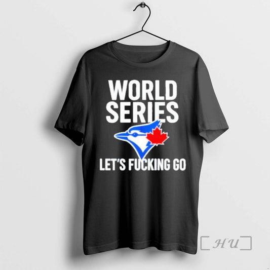 Trending Toronto Blue Jays World Series 2025 Lets Fucking Go Premium T Shirt Sweater