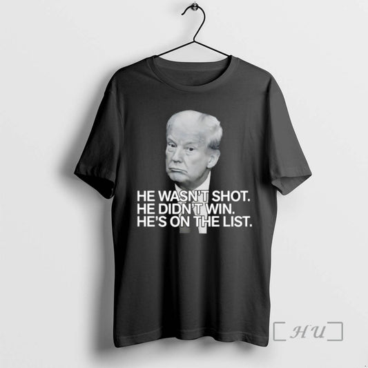 Trending Trump He Wasnt Shot He Didnt Win Hes On The List T Shirts Sweater