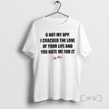 Trending U Not My Opp I Cracked The Love Of Your Life And You Tee
