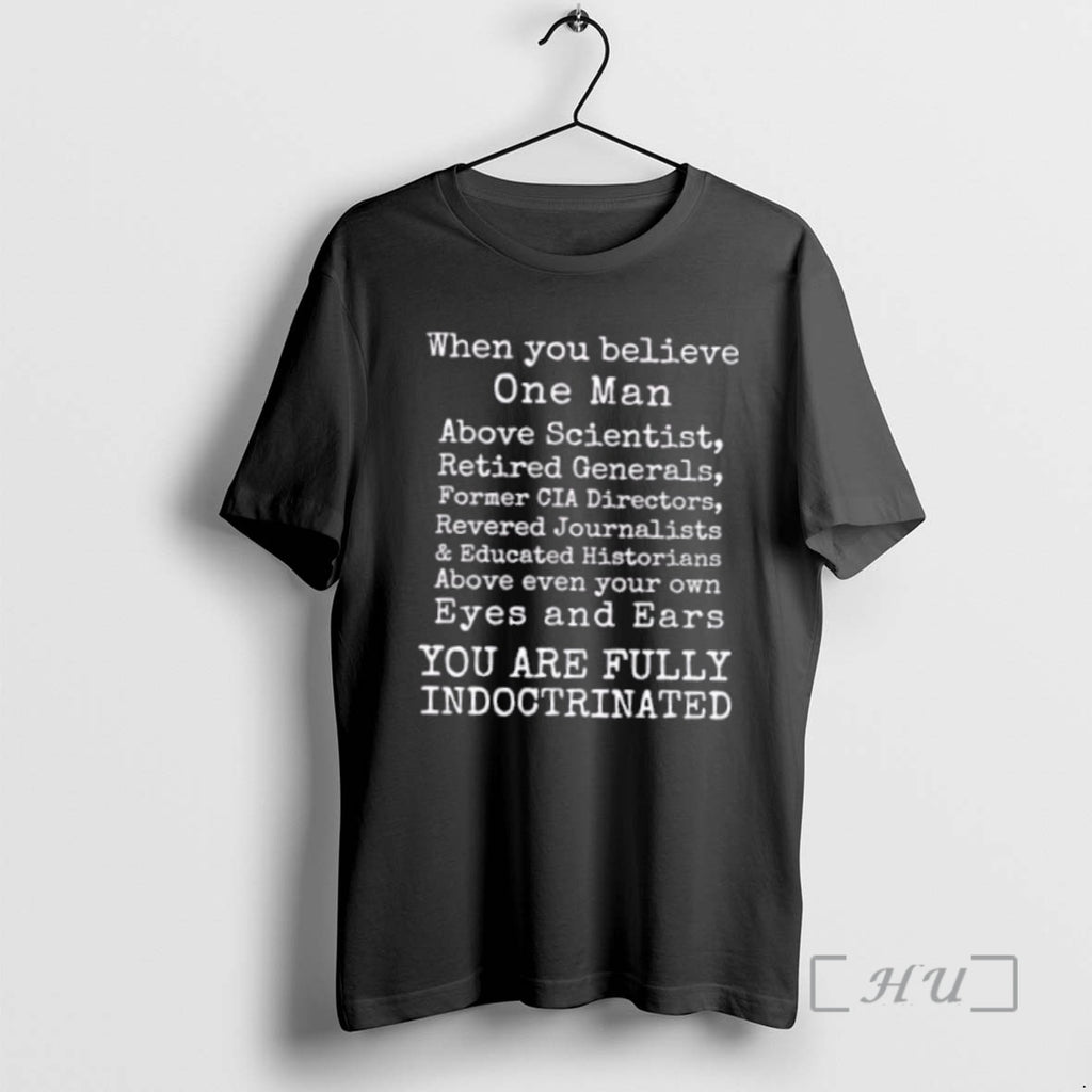 Trending When You Believe One Man You Are Fully Indoctrinated Premium T Shirt Sweater