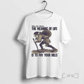 Trending When You Realize The Meaning Of Life Is To Pay Your Bills T Shirts