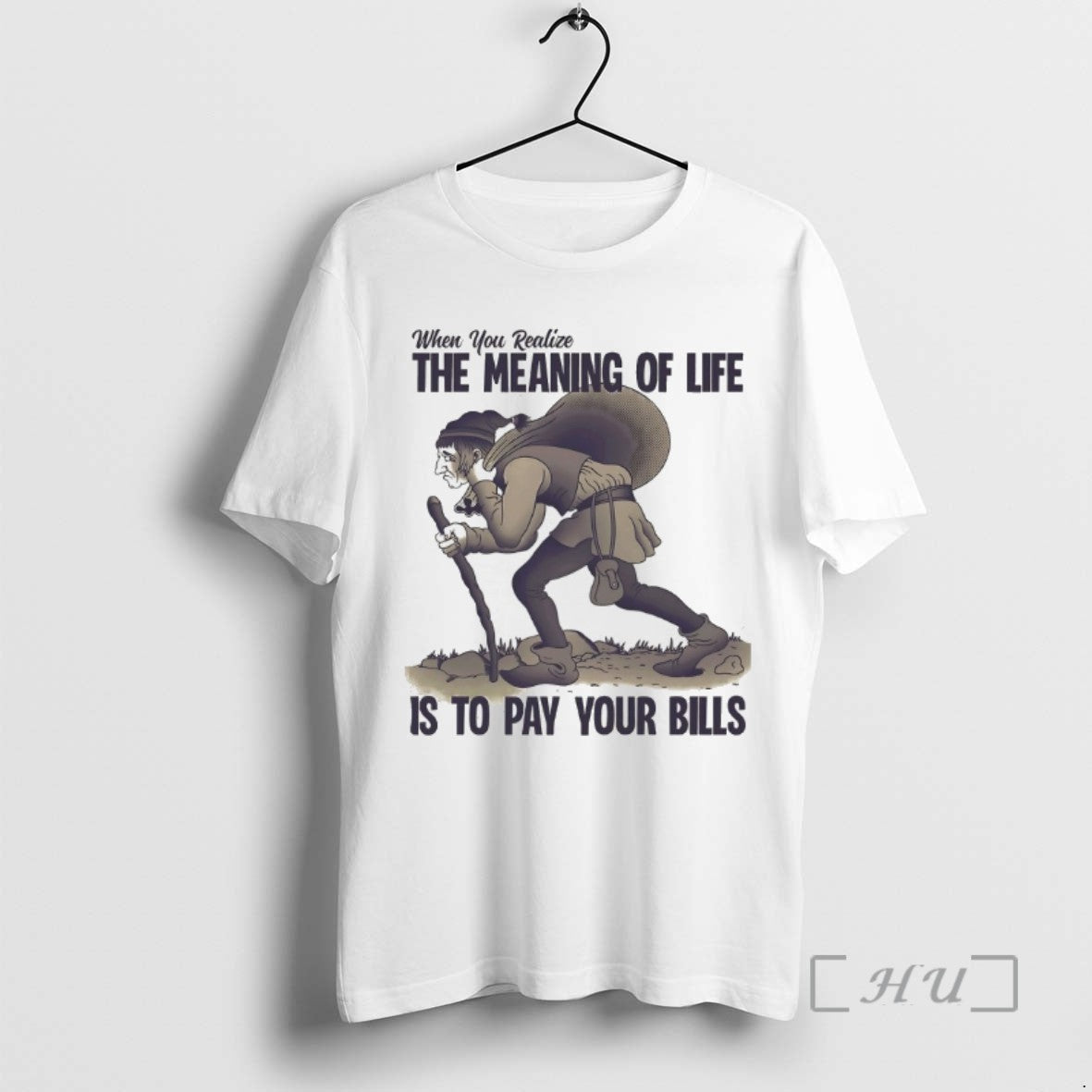 Trending When You Realize The Meaning Of Life Is To Pay Your Bills T Shirts