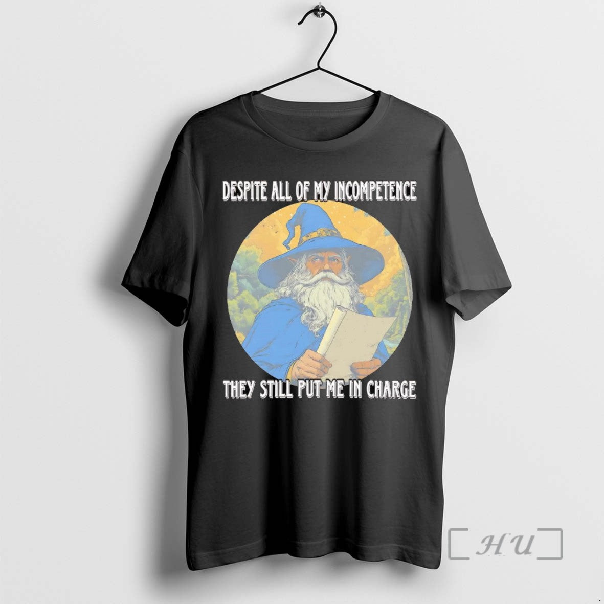 Trending Wizard Despite All Of My Incompetence They Still Put Me In Charge T Shirts