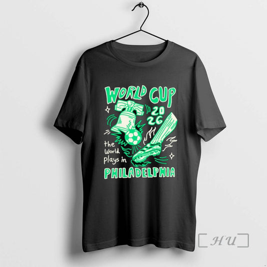 Trending World Cup 2026 The World Plays In Philadelphia Tee Shirt Sweater