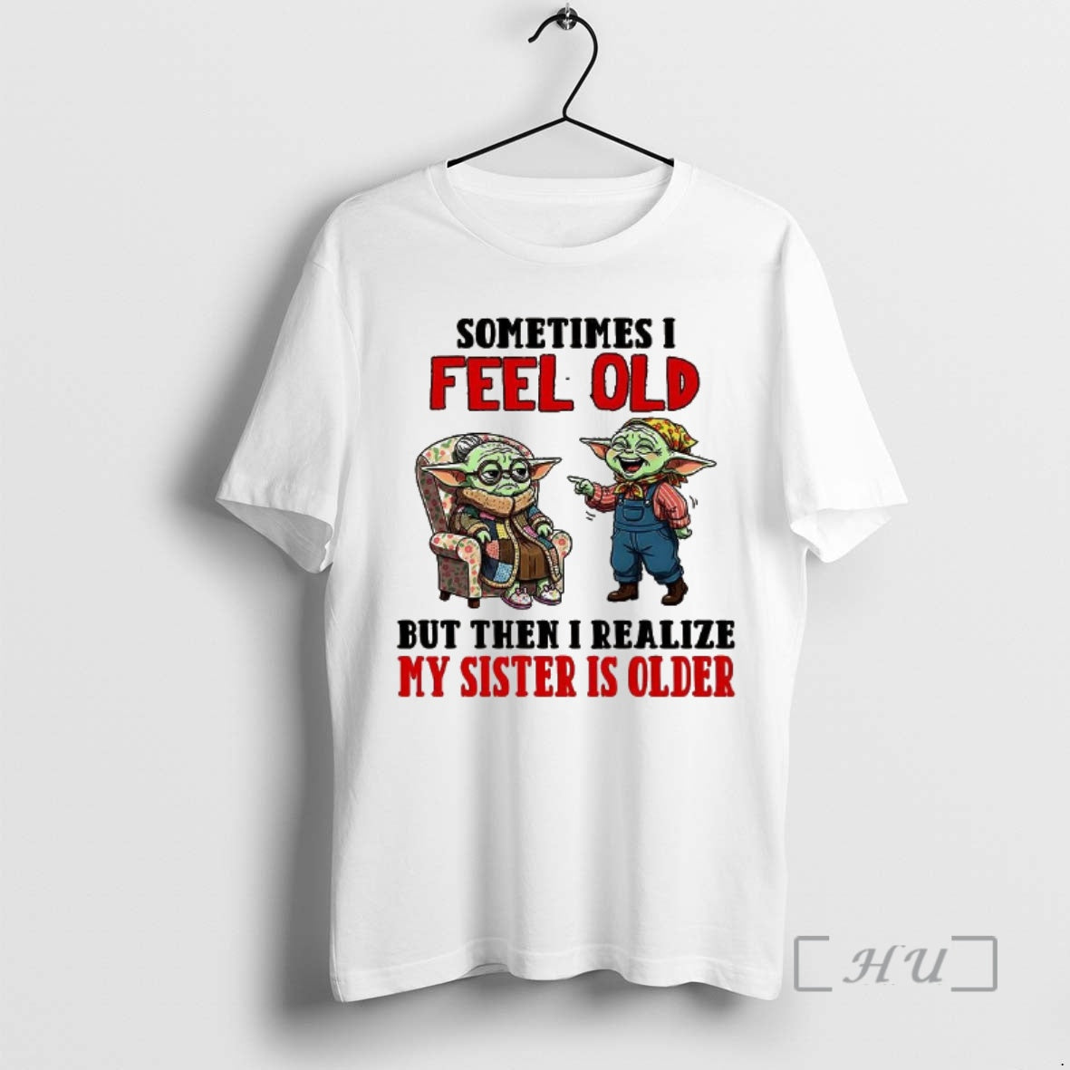 Trending Yoda Sometimes I Feel Old But Then I Realize My Sister Is Older Premium