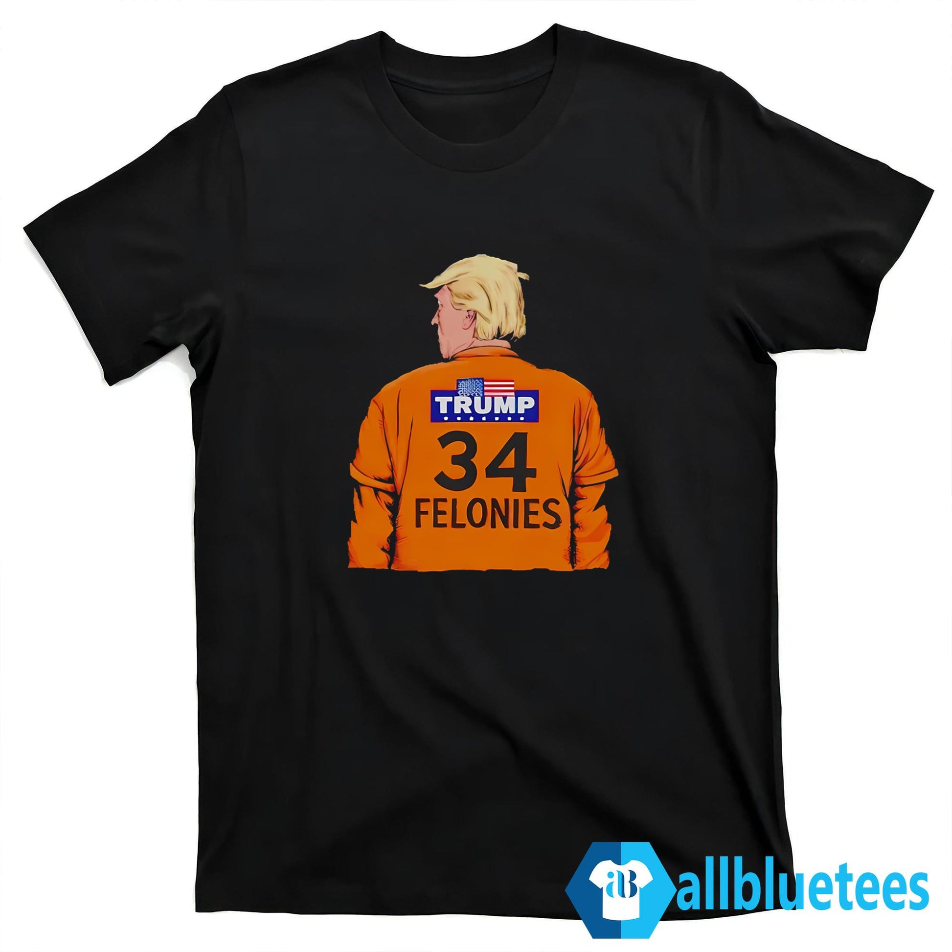 Trump 34 Felonies Shirt